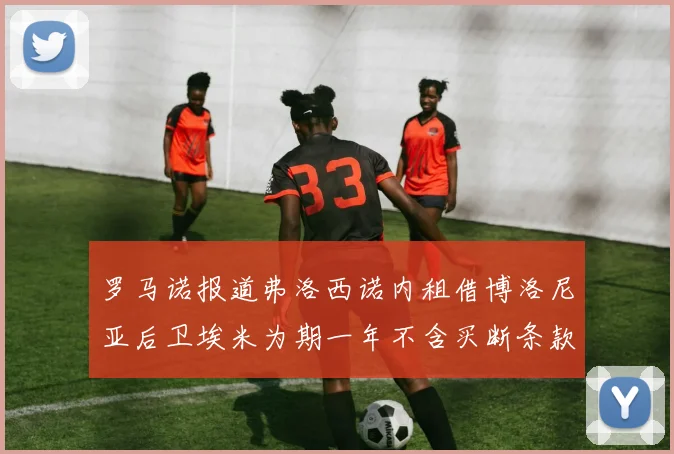 罗马诺报道弗洛西诺内租借博洛尼亚后卫埃米为期一年不含买断条款