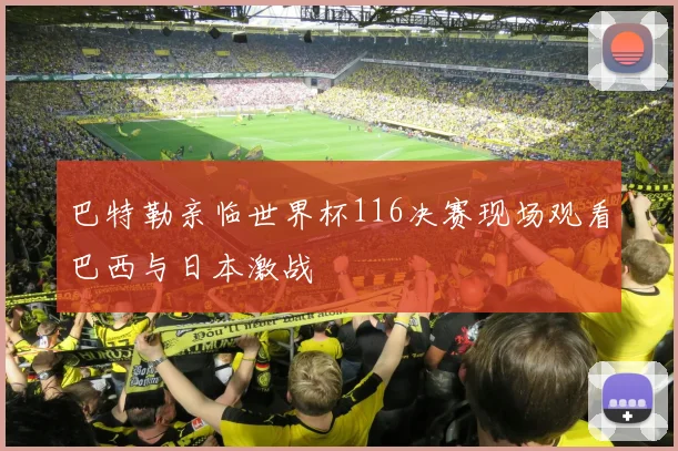 巴特勒亲临世界杯116决赛现场观看巴西与日本激战