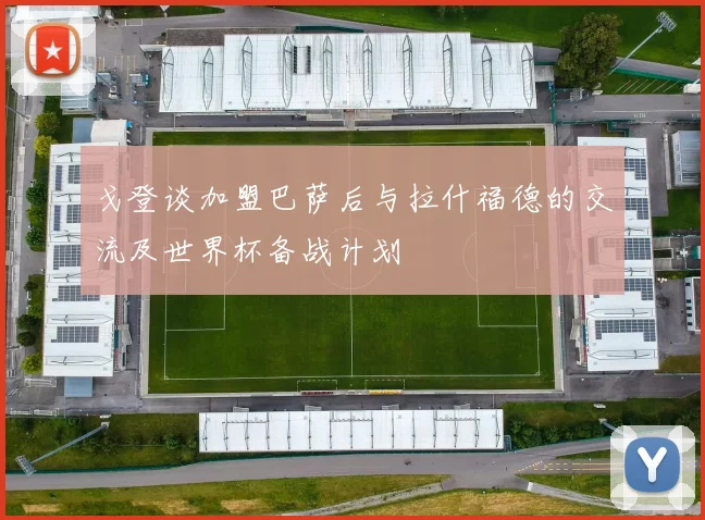 戈登谈加盟巴萨后与拉什福德的交流及世界杯备战计划