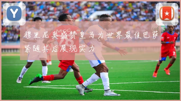 穆里尼奥盛赞皇马为世界最佳巴萨紧随其后展现实力